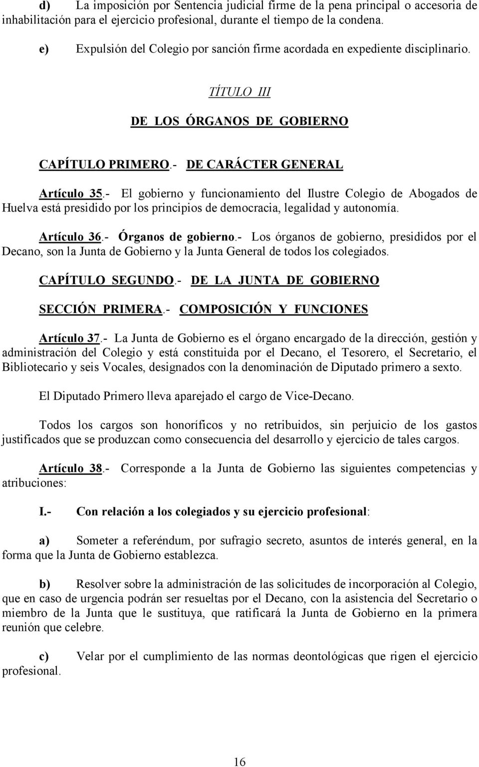 - El gobierno y funcionamiento del Ilustre Colegio de Abogados de Huelva está presidido por los principios de democracia, legalidad y autonomía. Artículo 36.- Órganos de gobierno.