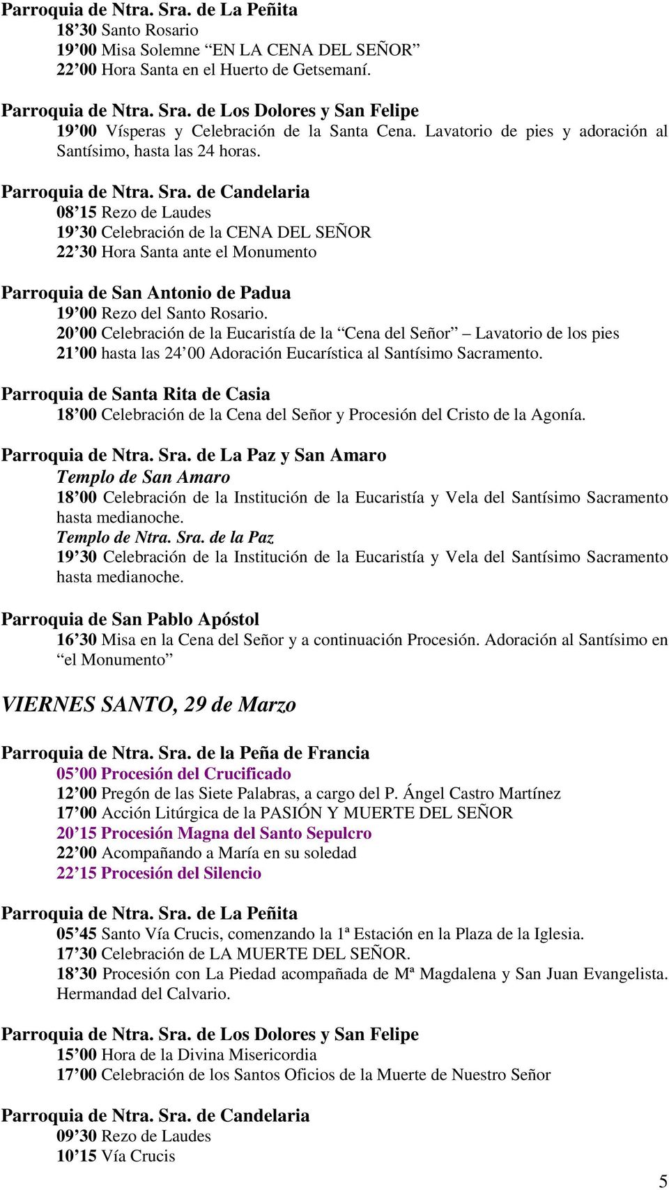 20 00 Celebración de la Eucaristía de la Cena del Seńor Lavatorio de los pies 21 00 hasta las 24 00 Adoración Eucarística al Santísimo Sacramento.