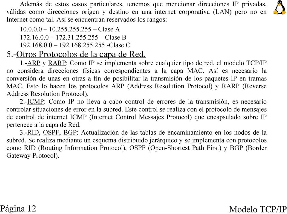 Así es necesario la conversión de unas en otras a fin de posibilitar la transmisión de los paquetes IP en tramas MAC.