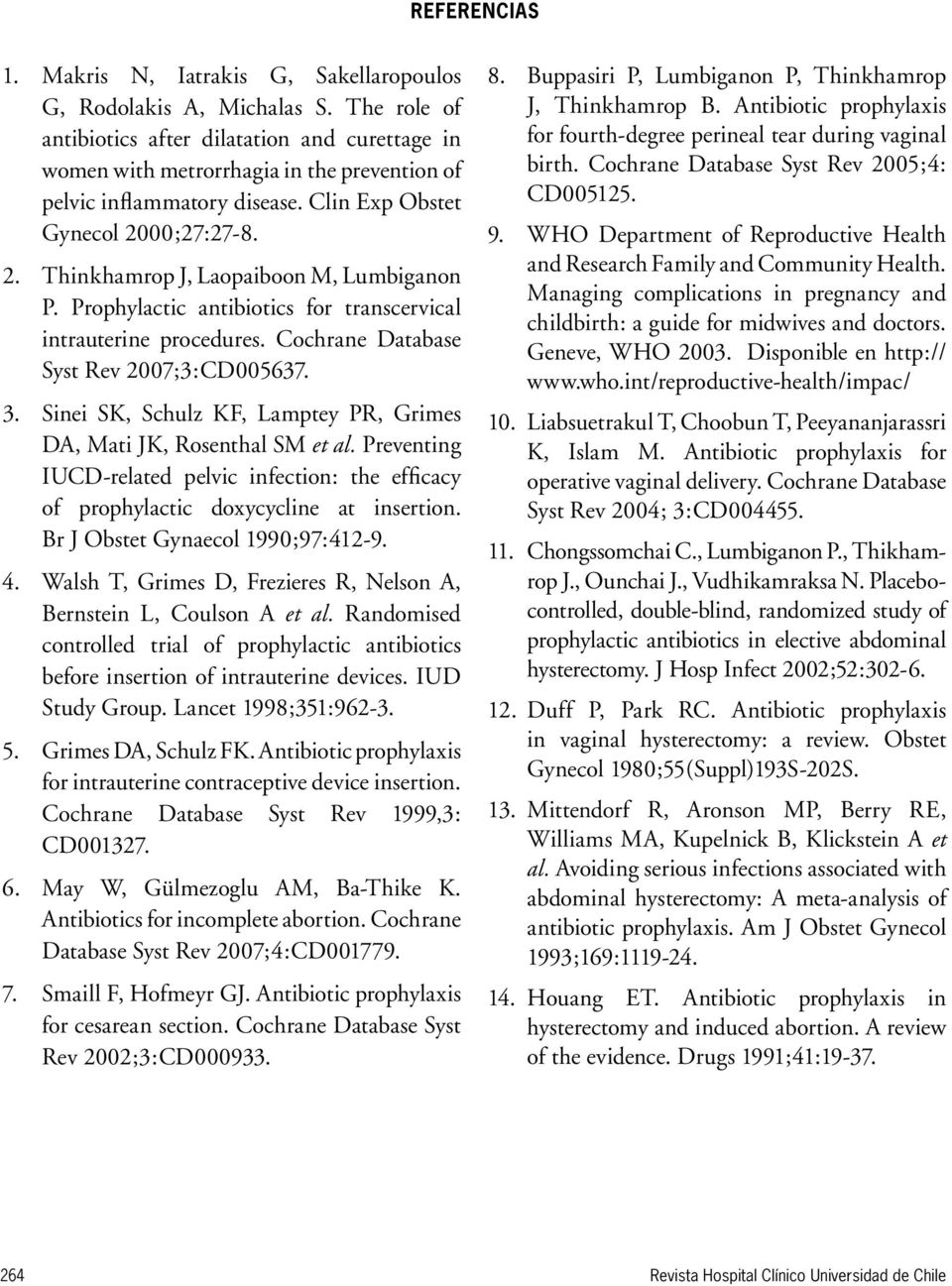 00;27:27-8. 2. Thinkhamrop J, Laopaiboon M, Lumbiganon P. Prophylactic antibiotics for transcervical intrauterine procedures. Cochrane Database Syst Rev 2007;3:CD005637. 3.