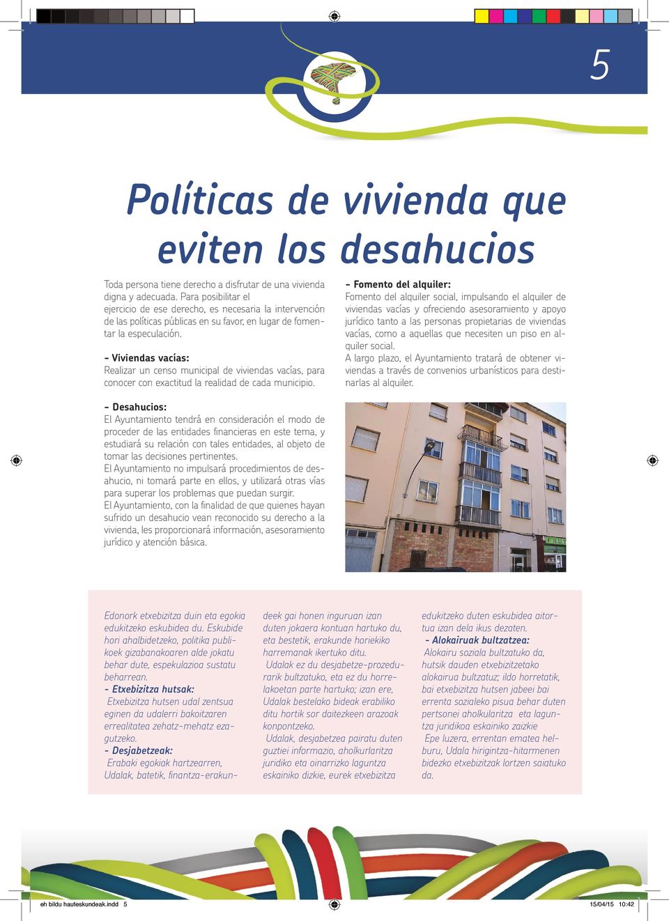 - Viviendas vacías: Realizar un censo municipal de viviendas vacías, para conocer con exactitud la realidad de cada municipio.