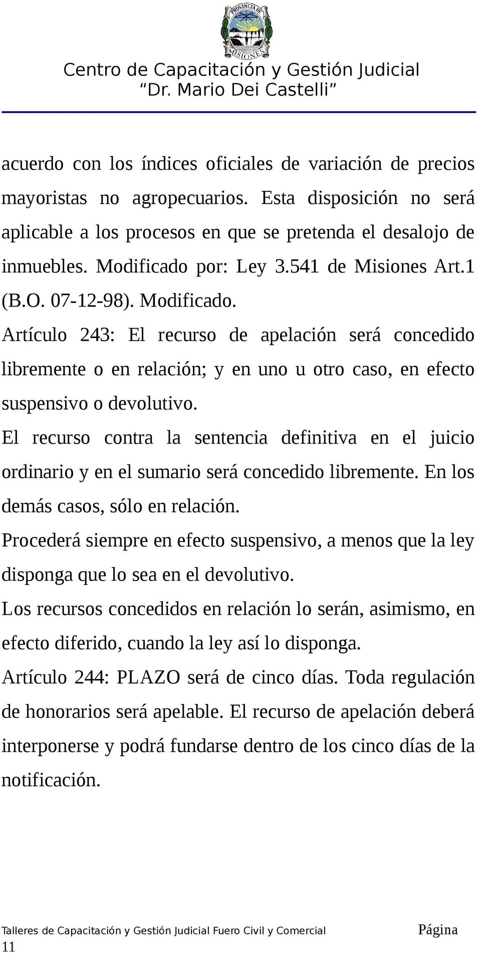 Artículo 243: El recurso de apelación será concedido libremente o en relación; y en uno u otro caso, en efecto suspensivo o devolutivo.