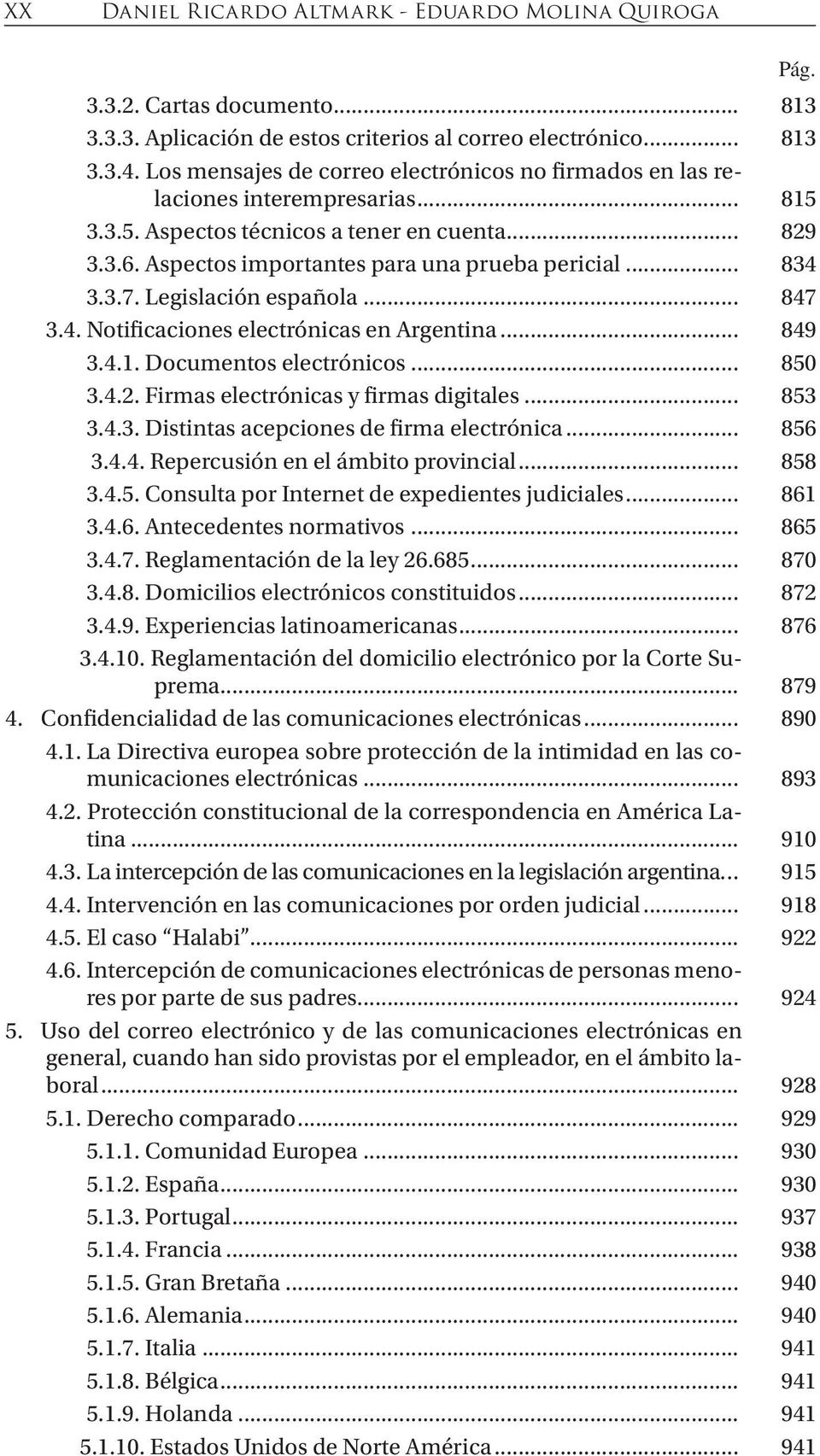 3.7. Legislación española... 847 3.4. Notificaciones electrónicas en Argentina... 849 3.4.1. Documentos electrónicos... 850 3.4.2. Firmas electrónicas y firmas digitales... 853 3.4.3. Distintas acepciones de firma electrónica.