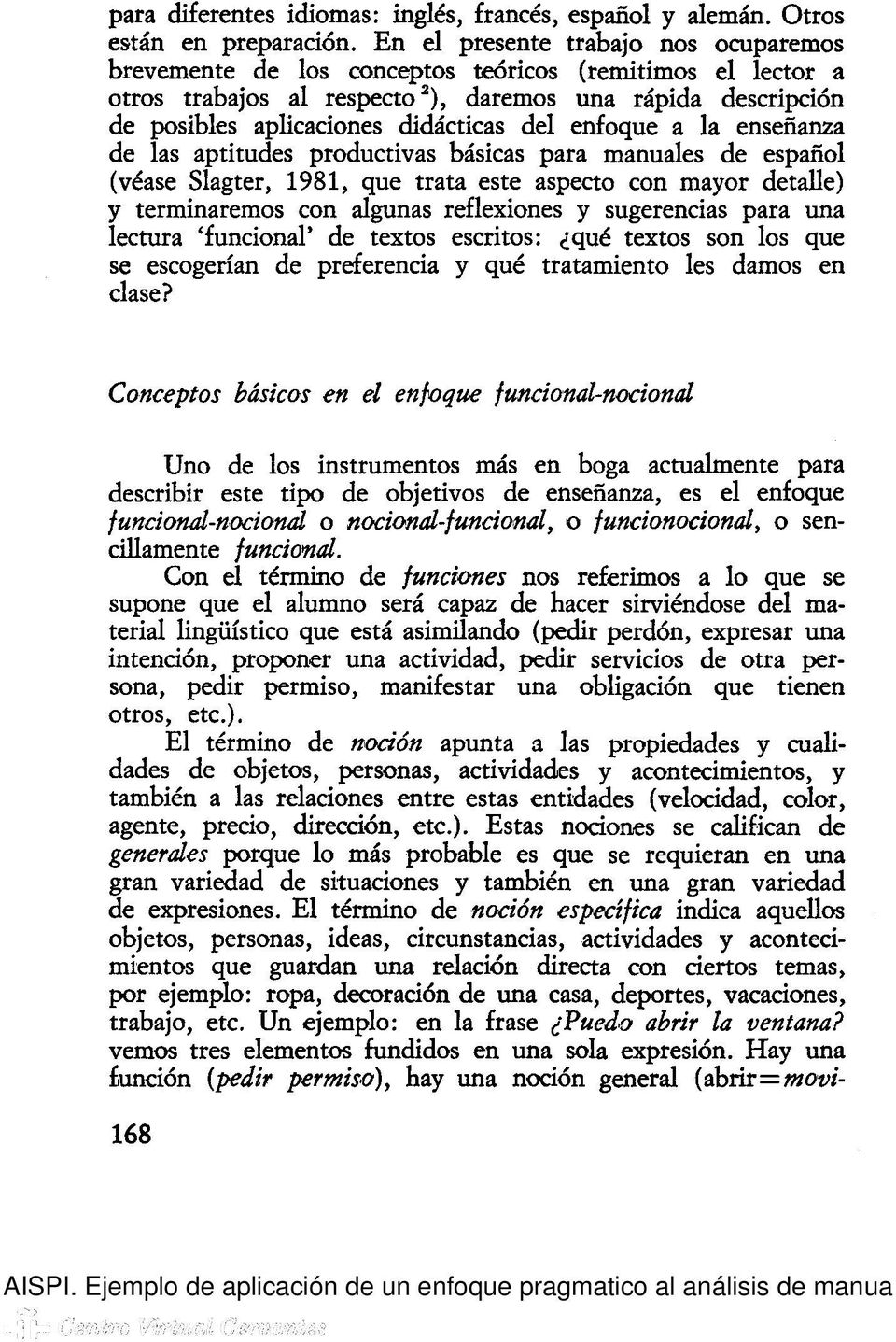 del enfoque a la enseñanza de las aptitudes productivas básicas para manuales de español (véase Slagter, 1981, que trata este aspecto con mayor detalle) y terminaremos con algunas reflexiones y