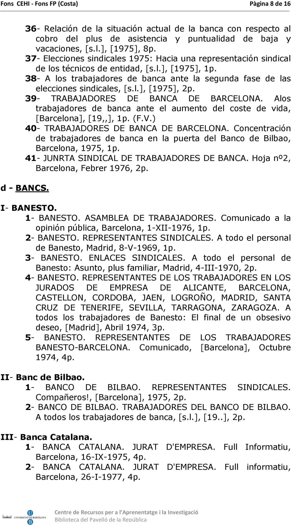 l.], [1975], 2p. 39- TRABAJADORES DE BANCA DE BARCELONA. Alos trabajadores de banca ante el aumento del coste de vida, [Barcelona], [19,,], 1p. (F.V.) 40- TRABAJADORES DE BANCA DE BARCELONA.