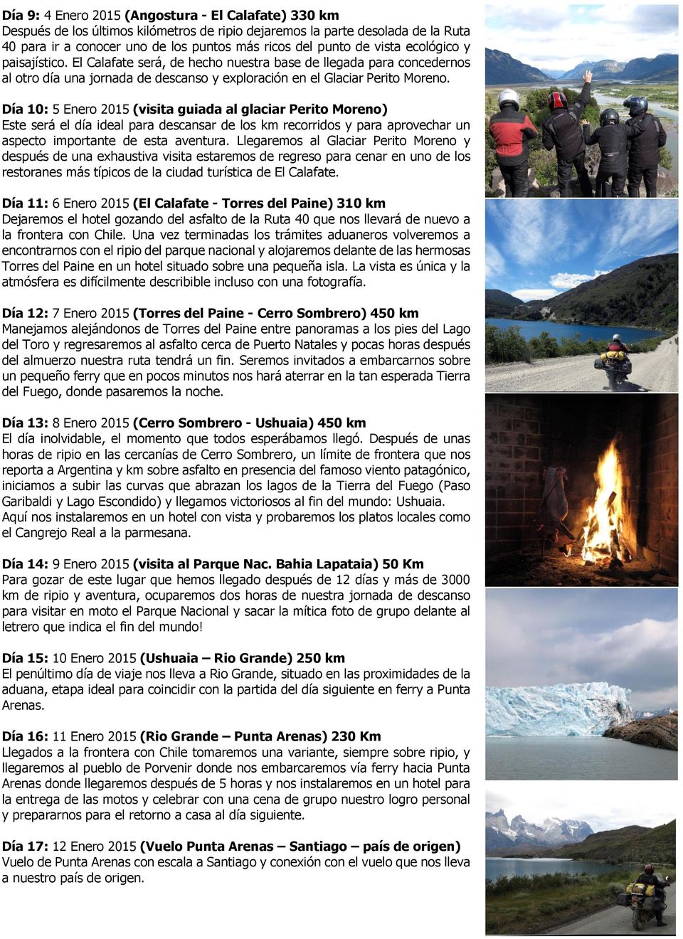 Día 10: 5 Enero 2015 (visita guiada al glaciar Perito Moreno) Este será el día ideal para descansar de los km recorridos y para aprovechar un aspecto importante de esta aventura.