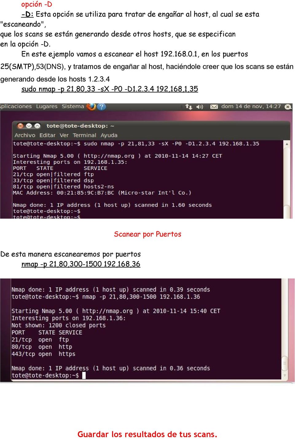 1, en los puertos 25(SMTP),53(DNS), y tratamos de engañar al host, haciéndole creer que los scans se están generando desde los hosts 1.2.3.4 sudo nmap -p 21,80,33 -sx -P0 -D1.