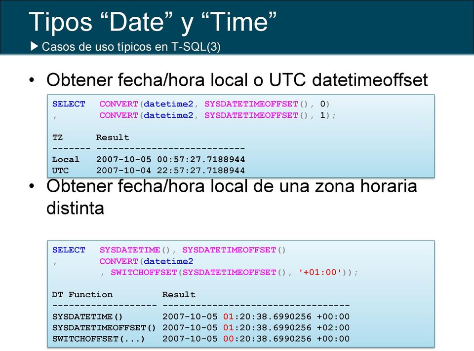 7188944 Obtener fecha/hora local de una zona horaria distinta SELECT SYSDATETIME(), SYSDATETIMEOFFSET(), CONVERT(datetime2, SWITCHOFFSET(SYSDATETIMEOFFSET(), '+01:00'));