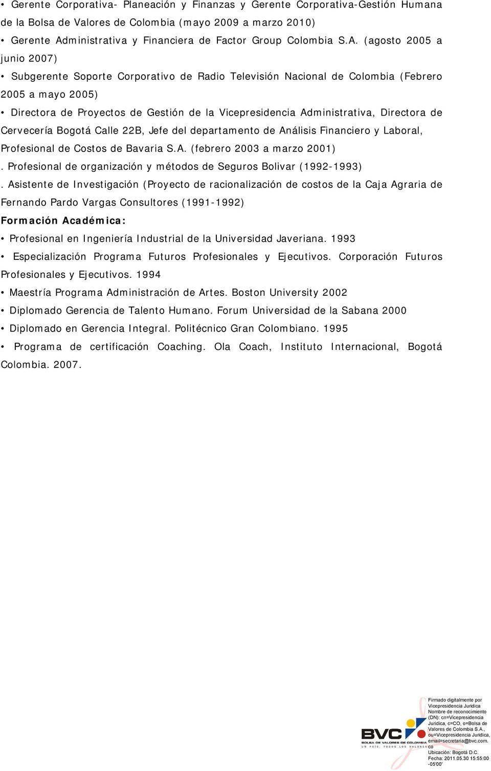 (agosto 2005 a junio 2007) Subgerente Soporte Corporativo de Radio Televisión Nacional de Colombia (Febrero 2005 a mayo 2005) Directora de Proyectos de Gestión de la Vicepresidencia Administrativa,
