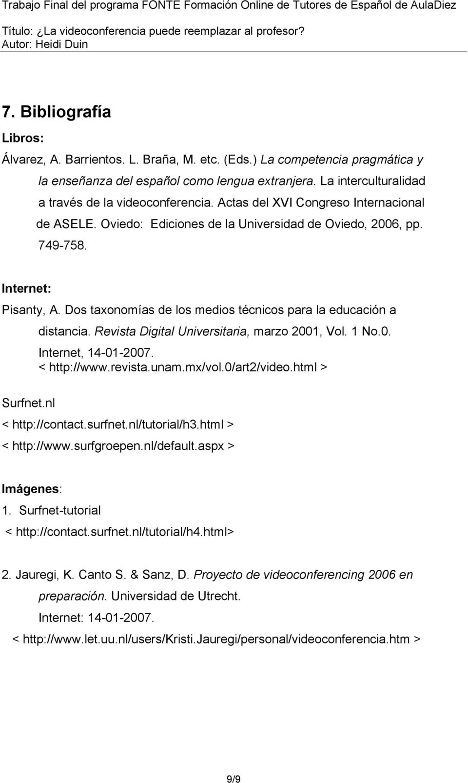 Dos taxonomías de los medios técnicos para la educación a distancia. Revista Digital Universitaria, marzo 2001, Vol. 1 No.0. Internet, 14-01-2007. < http://www.revista.unam.mx/vol.0/art2/video.