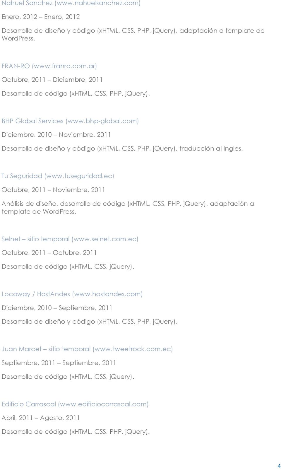 ec) Octubre, 2011 Noviembre, 2011 Análisis de diseño, desarrollo de código (xhtml, CSS, PHP, jquery), adaptación a template de WordPress. Selnet sitio temporal (www.selnet.com.