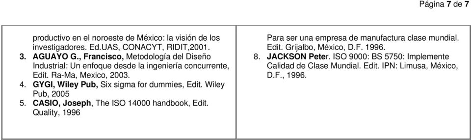 GYGI, Wiley Pub, Six sigma for dummies, Edit. Wiley Pub, 2005 5. CASIO, Joseph, The ISO 14000 handbook, Edit.