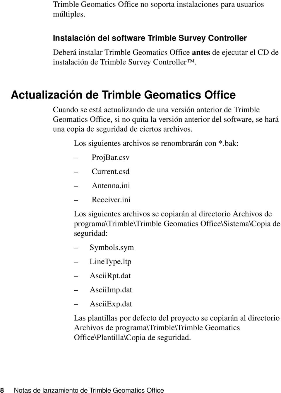 2 Actualización de Trimble Geomatics Office Cuando se está actualizando de una versión anterior de Trimble Geomatics Office, si no quita la versión anterior del software, se hará una copia de