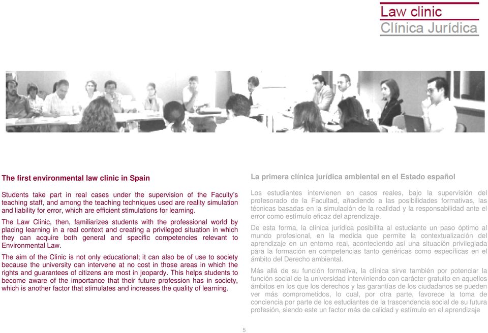 The Law Clinic, then, familiarizes students with the professional world by placing learning in a real context and creating a privileged situation in which they can acquire both general and specific