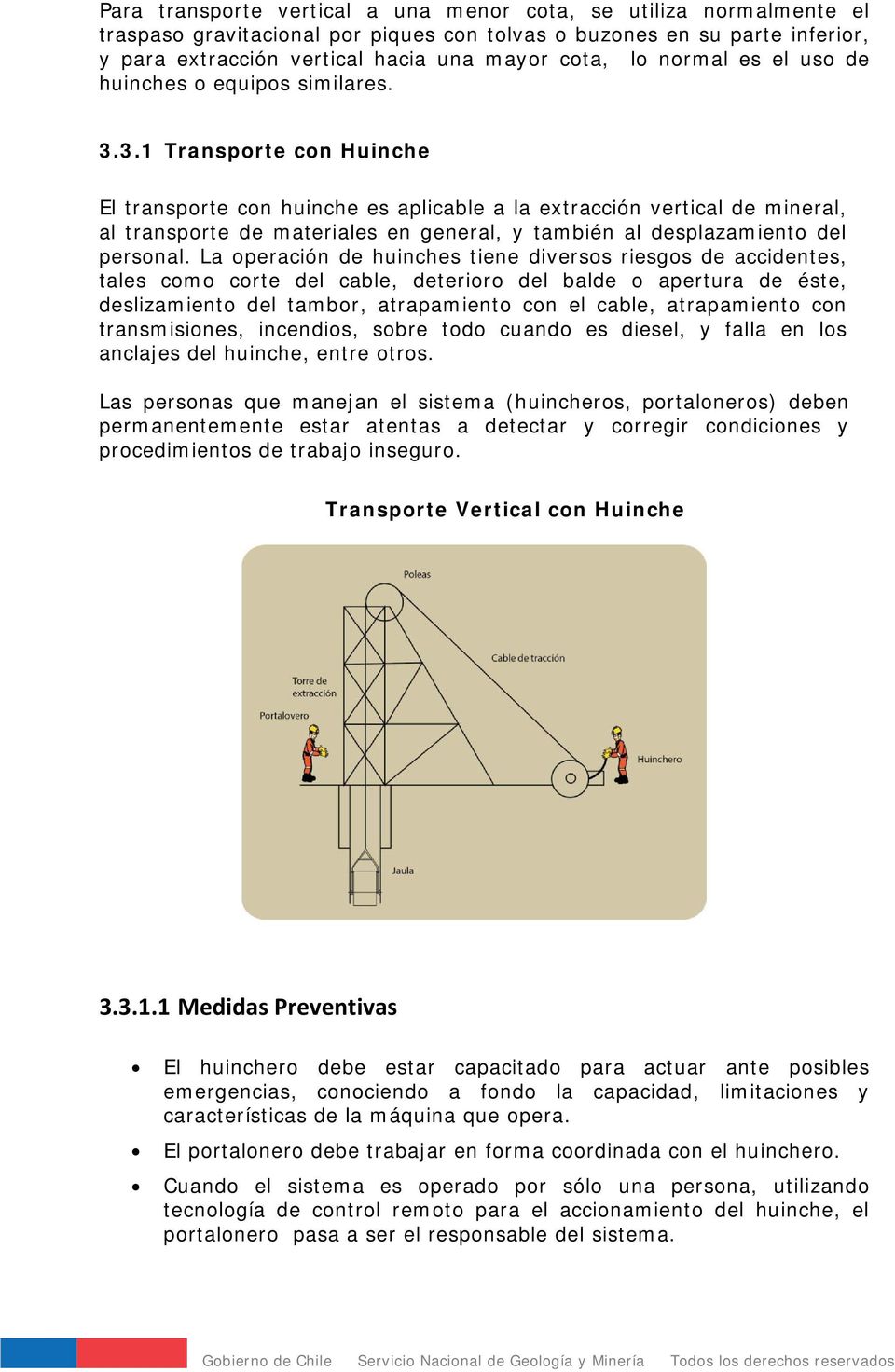 3.1 Transporte con Huinche El transporte con huinche es aplicable a la extracción vertical de mineral, al transporte de materiales en general, y también al desplazamiento del personal.