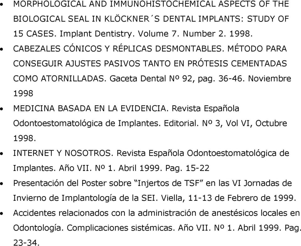 Noviembre 1998 MEDICINA BASADA EN LA EVIDENCIA. Revista Española Odontoestomatológica de Implantes. Editorial. Nº 3, Vol VI, Octubre 1998. INTERNET Y NOSOTROS.