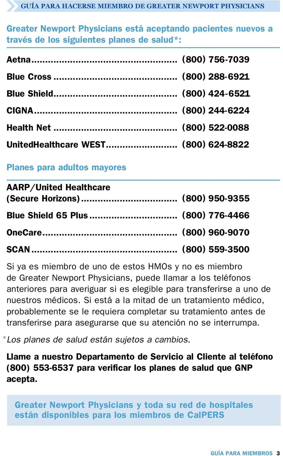 .. (800) 624-8822 Planes para adultos mayores AARP/United Healthcare (Secure Horizons)... (800) 950-9355 Blue Shield 65 Plus... (800) 776-4466 OneCare... (800) 960-9070 SCAN.