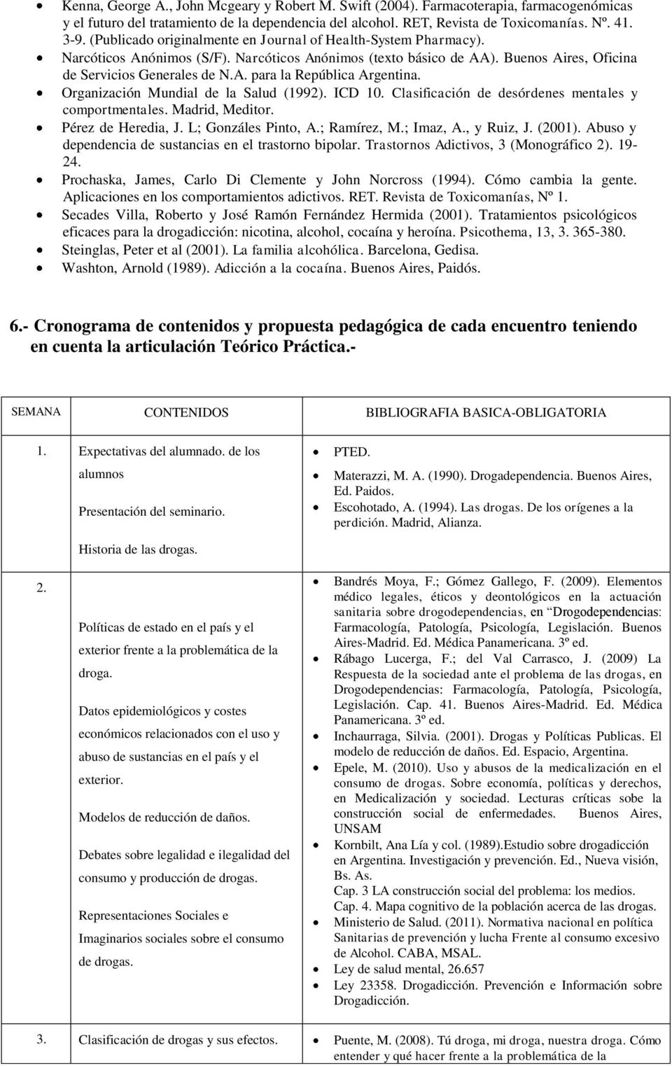 Organización Mundial de la Salud (1992). ICD 10. Clasificación de desórdenes mentales y comportmentales. Madrid, Meditor. Pérez de Heredia, J. L; Gonzáles Pinto, A.; Ramírez, M.; Imaz, A., y Ruiz, J.