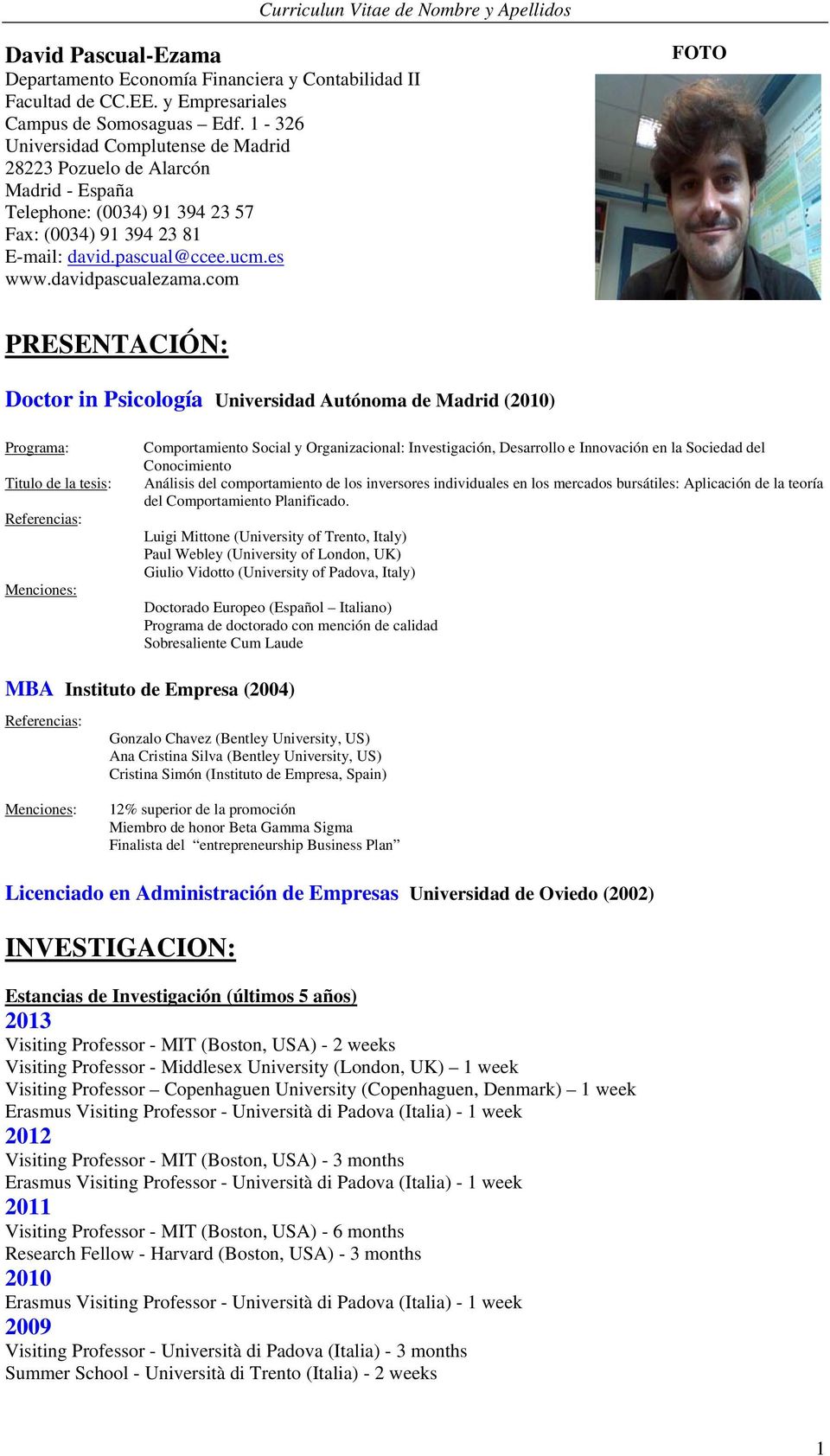 com FOTO PRESENTACIÓN: Doctor in Psicología Universidad Autónoma de Madrid () Programa: Titulo de la tesis: Referencias: Menciones: Comportamiento Social y Organizacional: Investigación, Desarrollo e