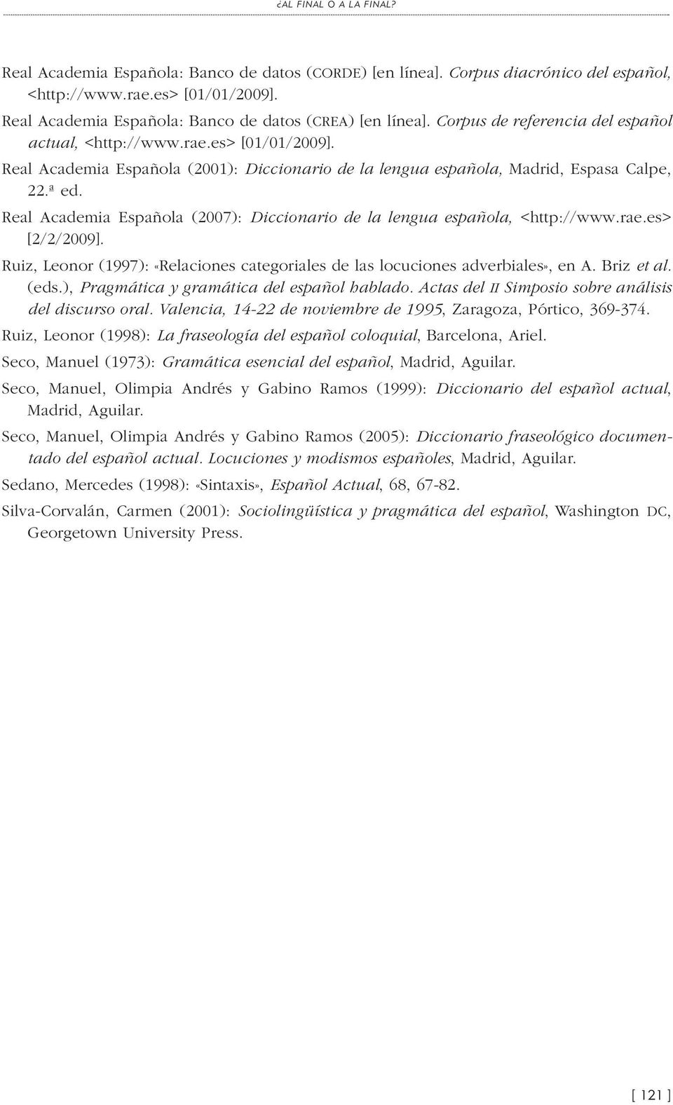 Real Academia Española (2007): Diccionario de la lengua española, <http://www.rae.es> [2/2/2009]. Ruiz, Leonor (997): «Relaciones categoriales de las locuciones adverbiales», en A. Briz et al. (eds.