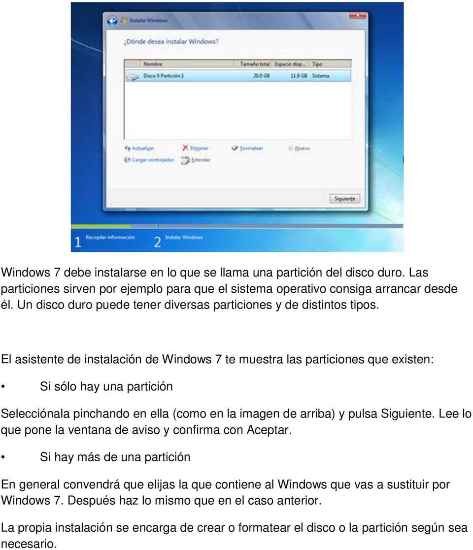 El asistente de instalación de Windows 7 te muestra las particiones que existen: Si sólo hay una partición Selecciónala pinchando en ella (como en la imagen de arriba) y pulsa Siguiente.