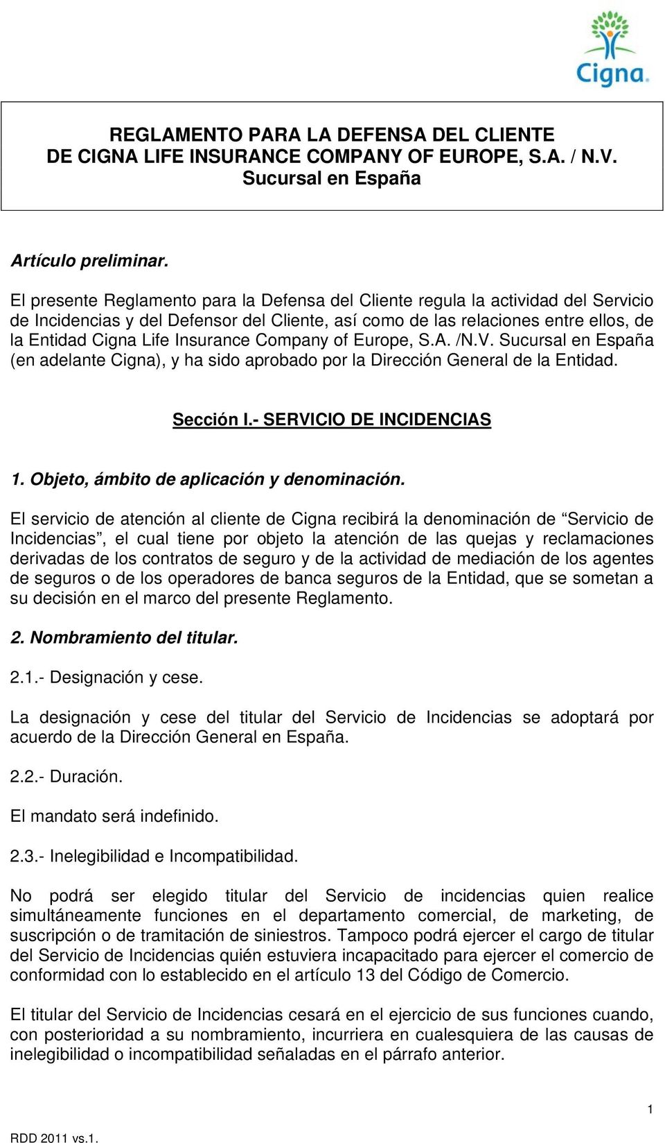 Insurance Company of Europe, S.A. /N.V. Sucursal en España (en adelante Cigna), y ha sido aprobado por la Dirección General de la Entidad. Sección I.- SERVICIO DE INCIDENCIAS 1.