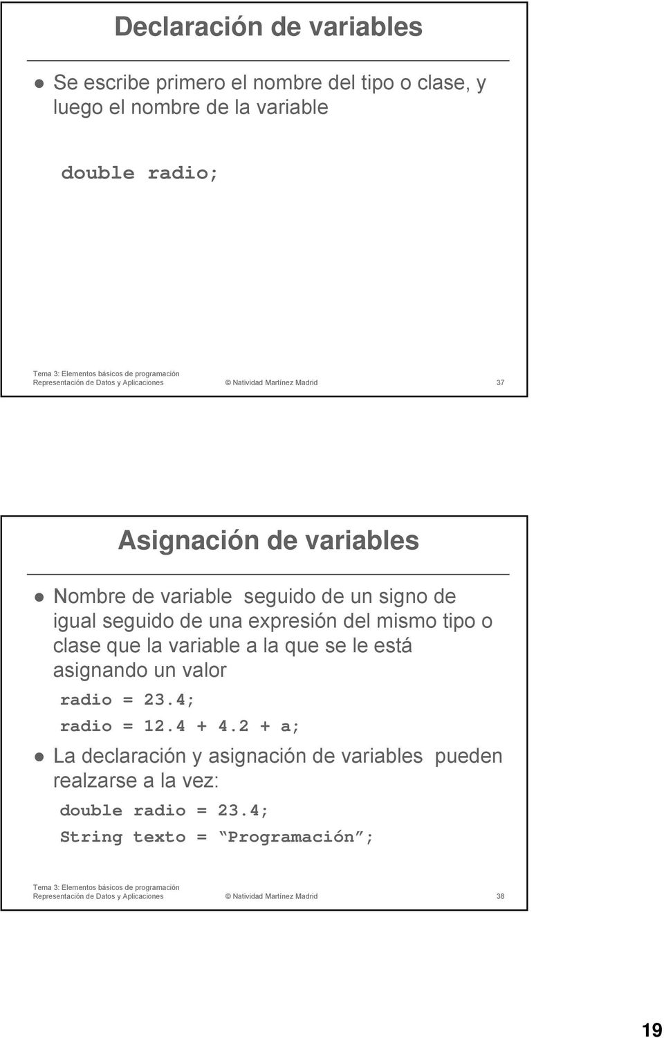 mismo tipo o clase que la variable a la que se le está asignando un valor radio = 23.4; radio = 12.4 + 4.