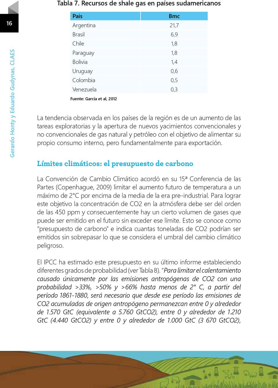 Fuente: García et al, 2012 La tendencia observada en los países de la región es de un aumento de las tareas exploratorias y la apertura de nuevos yacimientos convencionales y no convencionales de gas