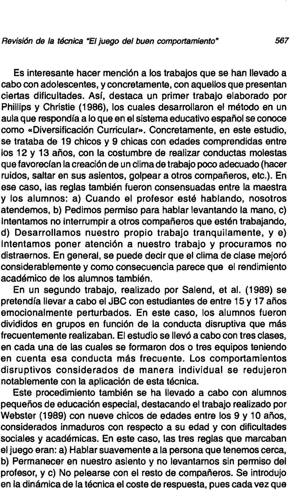 Asr, destaca un primer trabajo elaborado por Phillips y Christie (1986), los cuales desarrollaron el método en un aula que respondía a lo que en el sistema educativo español se conoce como