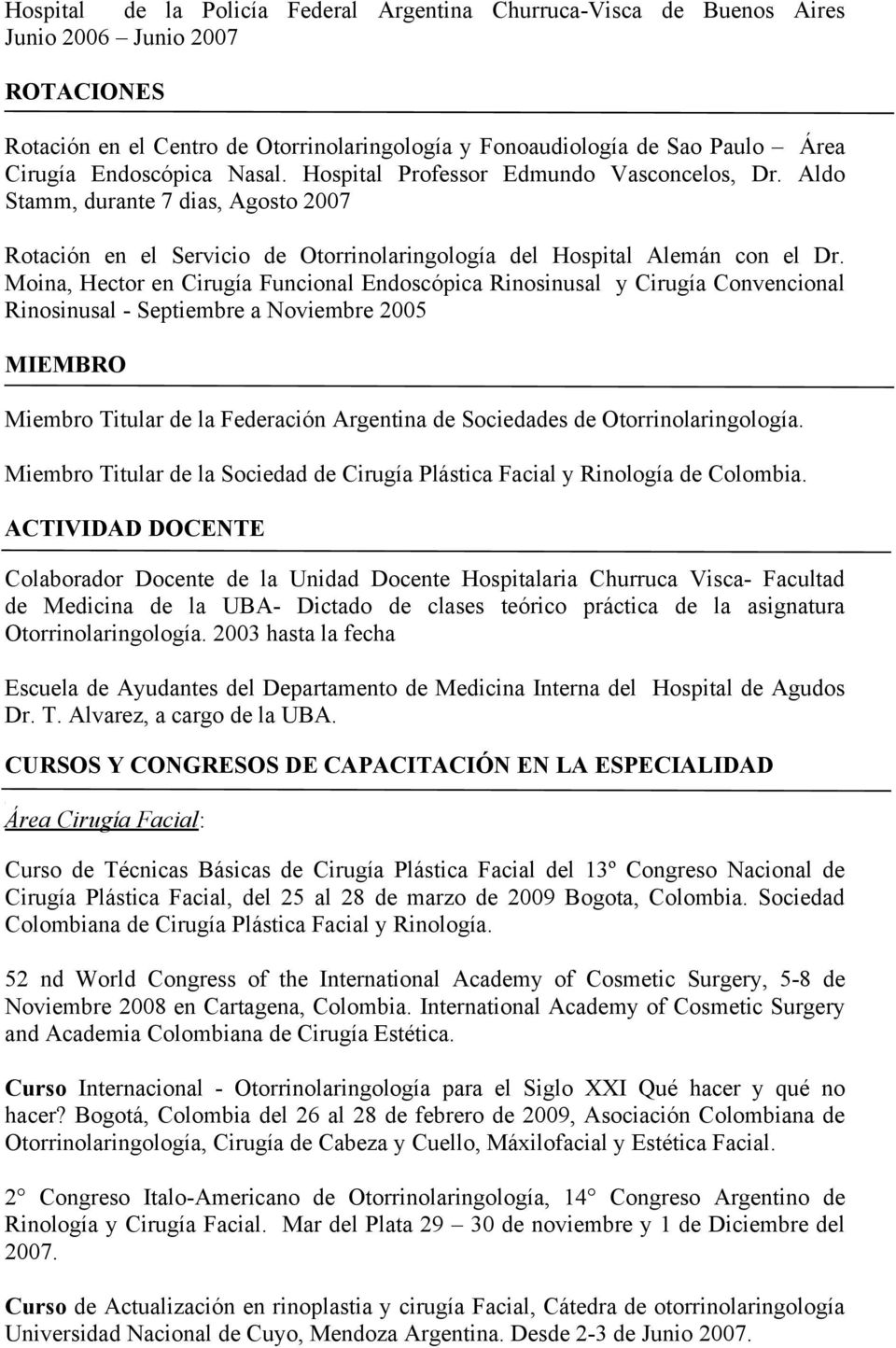 Moina, Hector en Cirugía Funcional Endoscópica Rinosinusal y Cirugía Convencional Rinosinusal - Septiembre a Noviembre 2005 MIEMBRO Miembro Titular de la Federación Argentina de Sociedades de