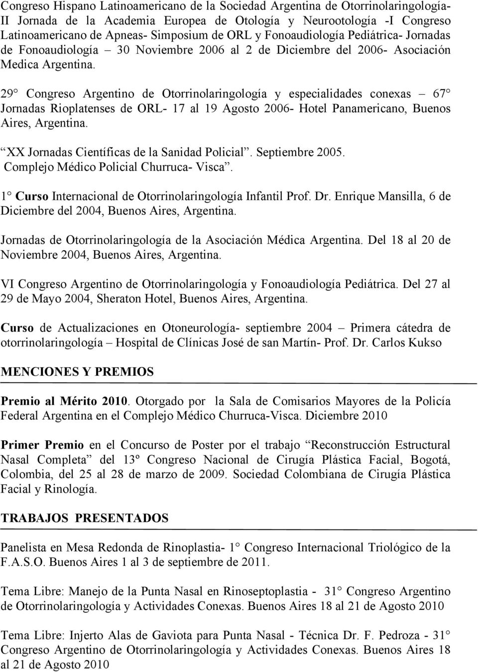 29 Congreso Argentino de Otorrinolaringología y especialidades conexas 67 Jornadas Rioplatenses de ORL- 17 al 19 Agosto 2006- Hotel Panamericano, Buenos Aires, Argentina.
