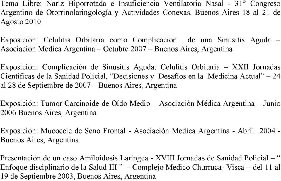 de Sinusitis Aguda: Celulitis Orbitaria XXII Jornadas Científicas de la Sanidad Policial, Decisiones y Desafíos en la Medicina Actual 24 al 28 de Septiembre de 2007 Buenos Aires, Argentina