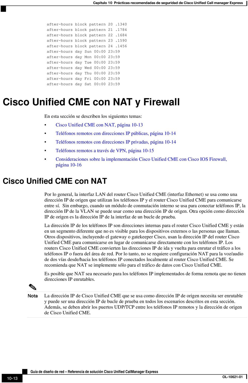 after-hours day Sat 00:00 23:59 Cisco Unified CME con NAT y Firewall En esta sección se describen los siguientes temas: Cisco Unified CME con NAT, página 10-13 Teléfonos remotos con direcciones IP