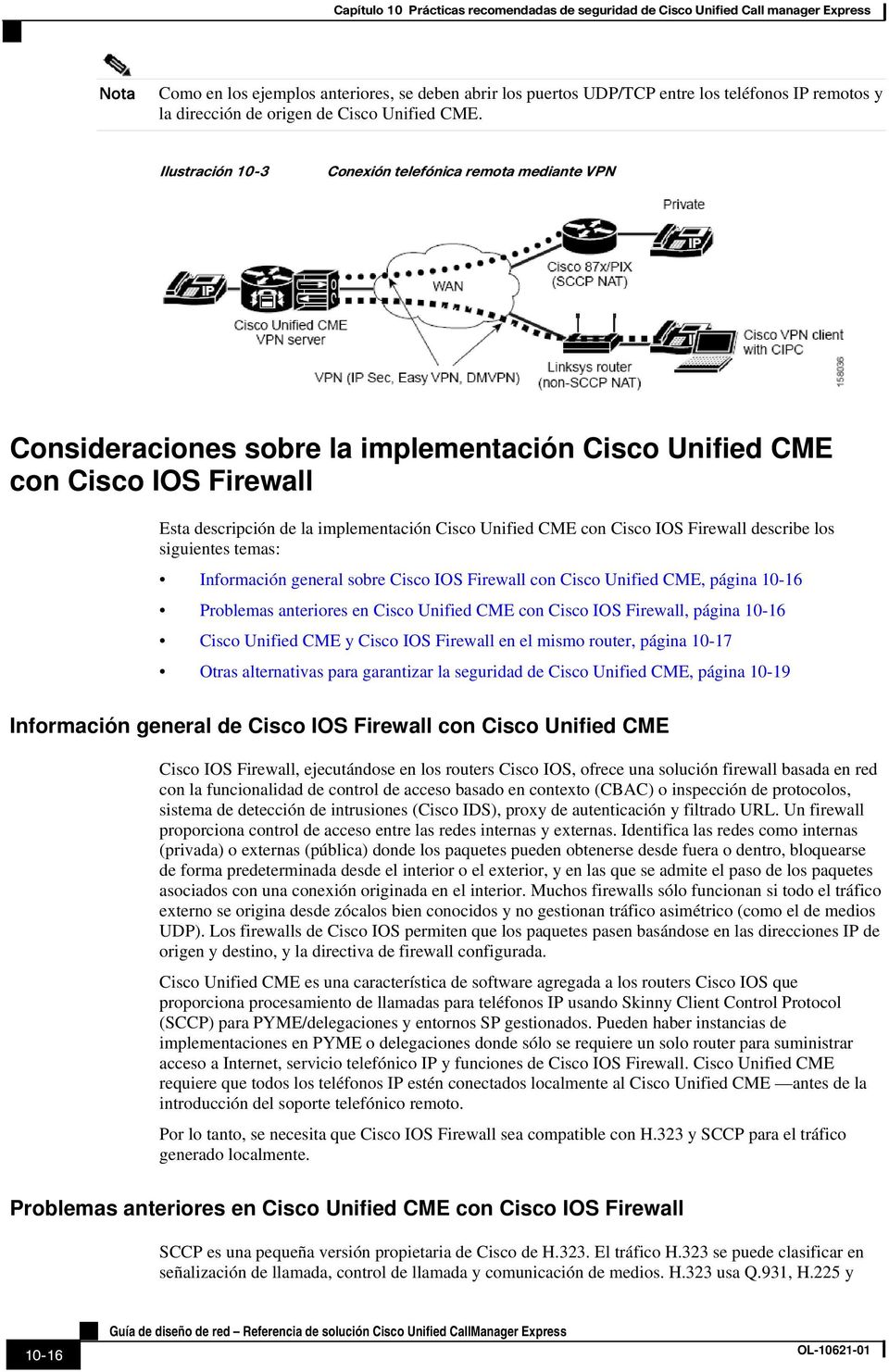 Cisco IOS Firewall describe los siguientes temas: Información general sobre Cisco IOS Firewall con Cisco Unified CME, página 10-16 Problemas anteriores en Cisco Unified CME con Cisco IOS Firewall,