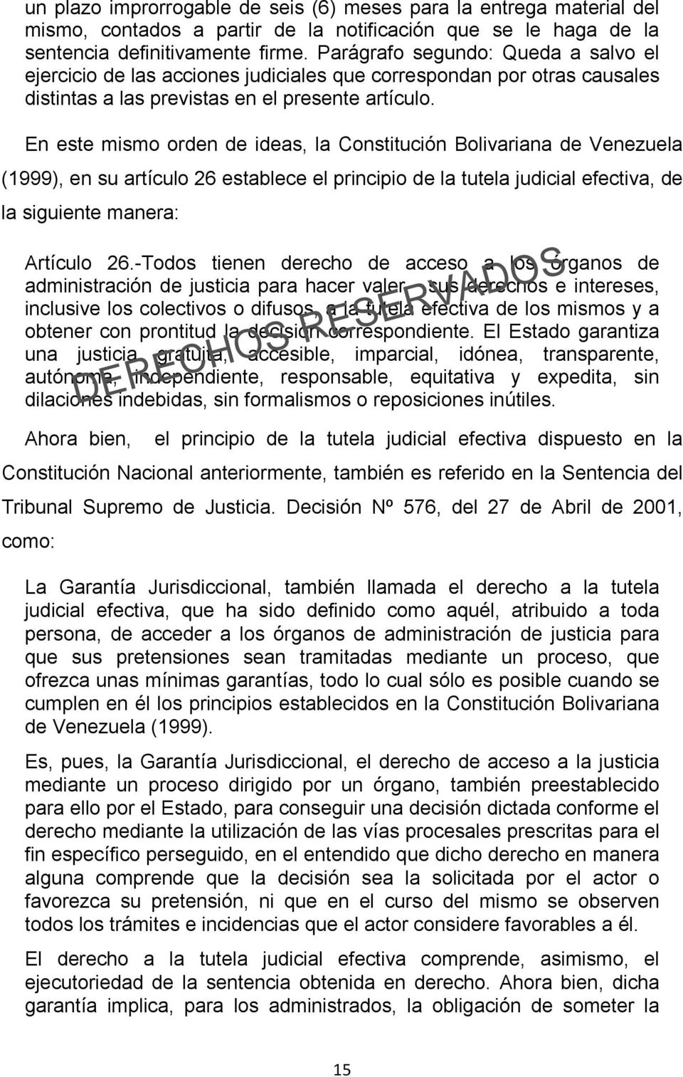 En este mismo orden de ideas, la Constitución Bolivariana de Venezuela (1999), en su artículo 26 establece el principio de la tutela judicial efectiva, de la siguiente manera: Artículo 26.