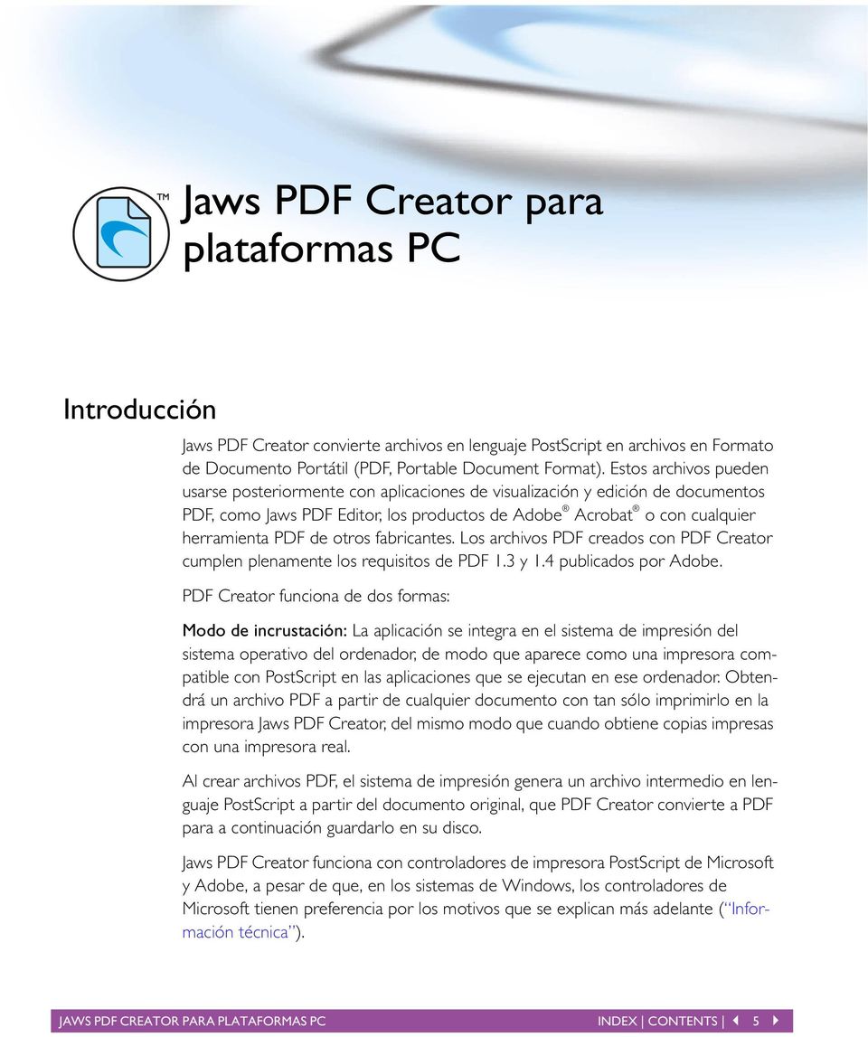 otros fabricantes. Los archivos PDF creados con PDF Creator cumplen plenamente los requisitos de PDF 1.3 y 1.4 publicados por Adobe.