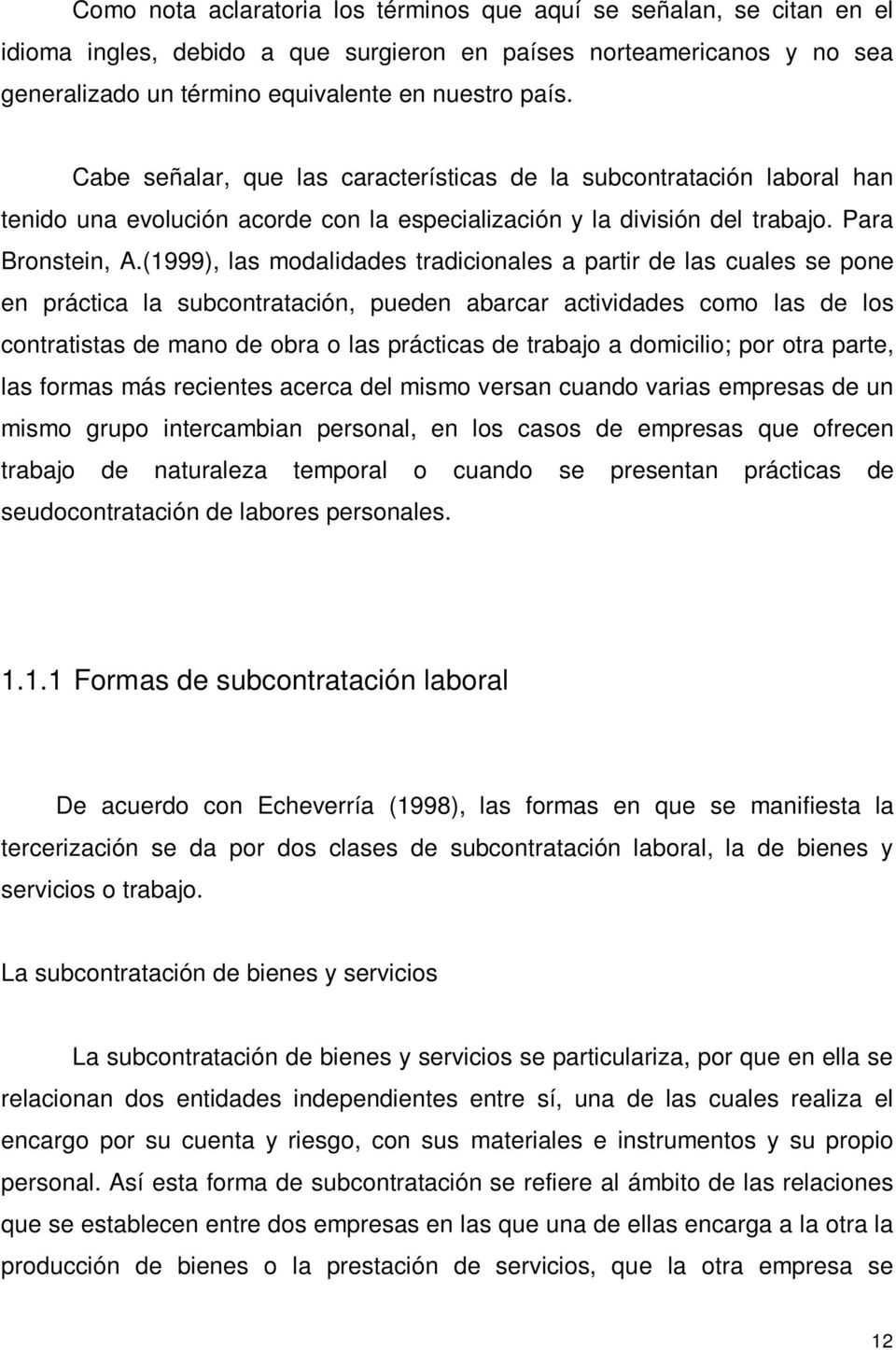 (1999), las modalidades tradicionales a partir de las cuales se pone en práctica la subcontratación, pueden abarcar actividades como las de los contratistas de mano de obra o las prácticas de trabajo