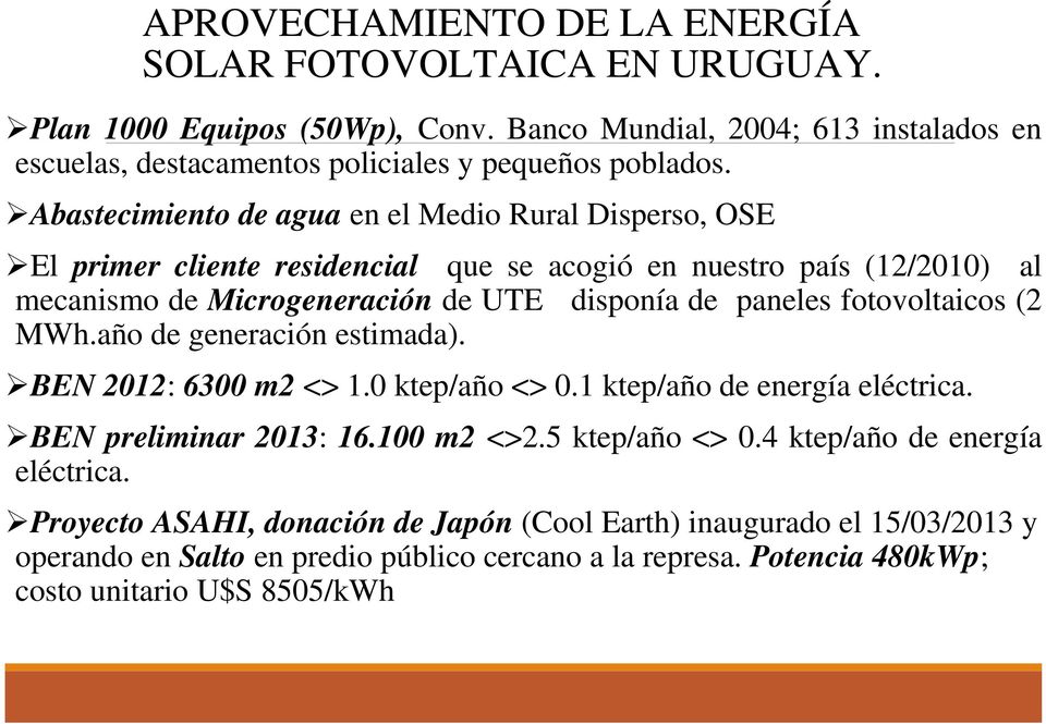 fotovoltaicos (2 MWh.año de generación estimada). BEN 2012: 6300 m2 <> 1.0 ktep/año <> 0.1 ktep/año de energía eléctrica. BEN preliminar 2013: 16.100 m2 <>2.5 ktep/año <> 0.