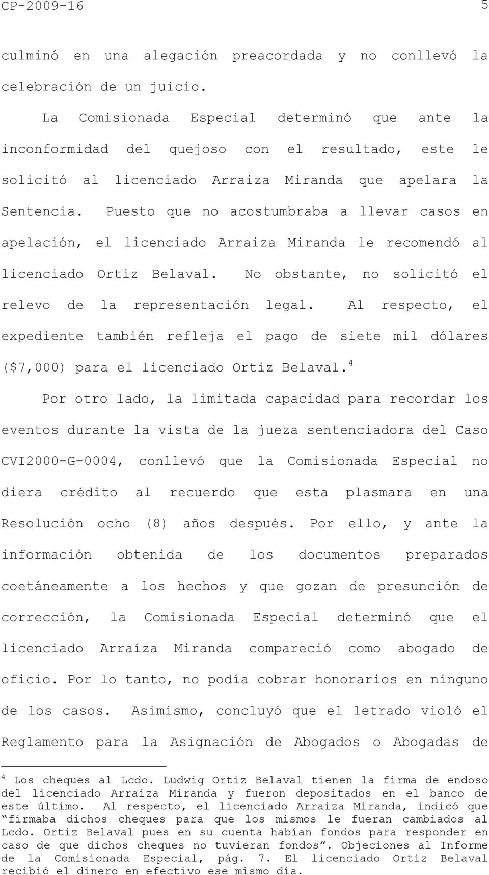 Puesto que no acostumbraba a llevar casos en apelación, el licenciado Arraiza Miranda le recomendó al licenciado Ortiz Belaval. No obstante, no solicitó el relevo de la representación legal.