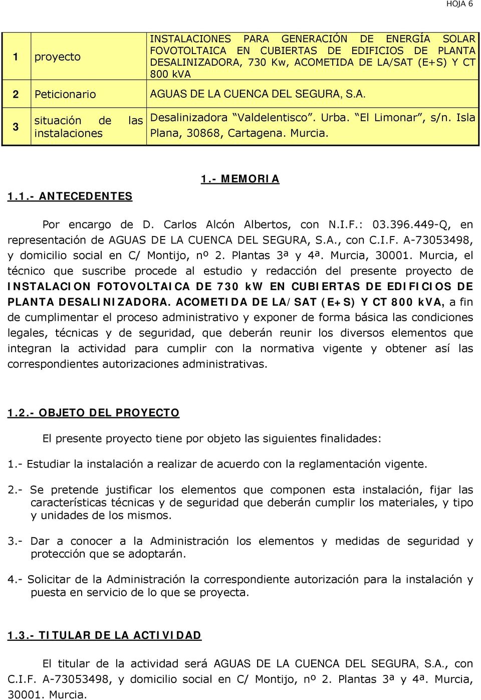 Carlos Alcón Albertos, con N.I.F.: 03.396.449-Q, en representación de AGUAS DE LA CUENCA DEL SEGURA, S.A., con C.I.F. A-73053498, y domicilio social en C/ Montijo, nº 2. Plantas 3ª y 4ª.