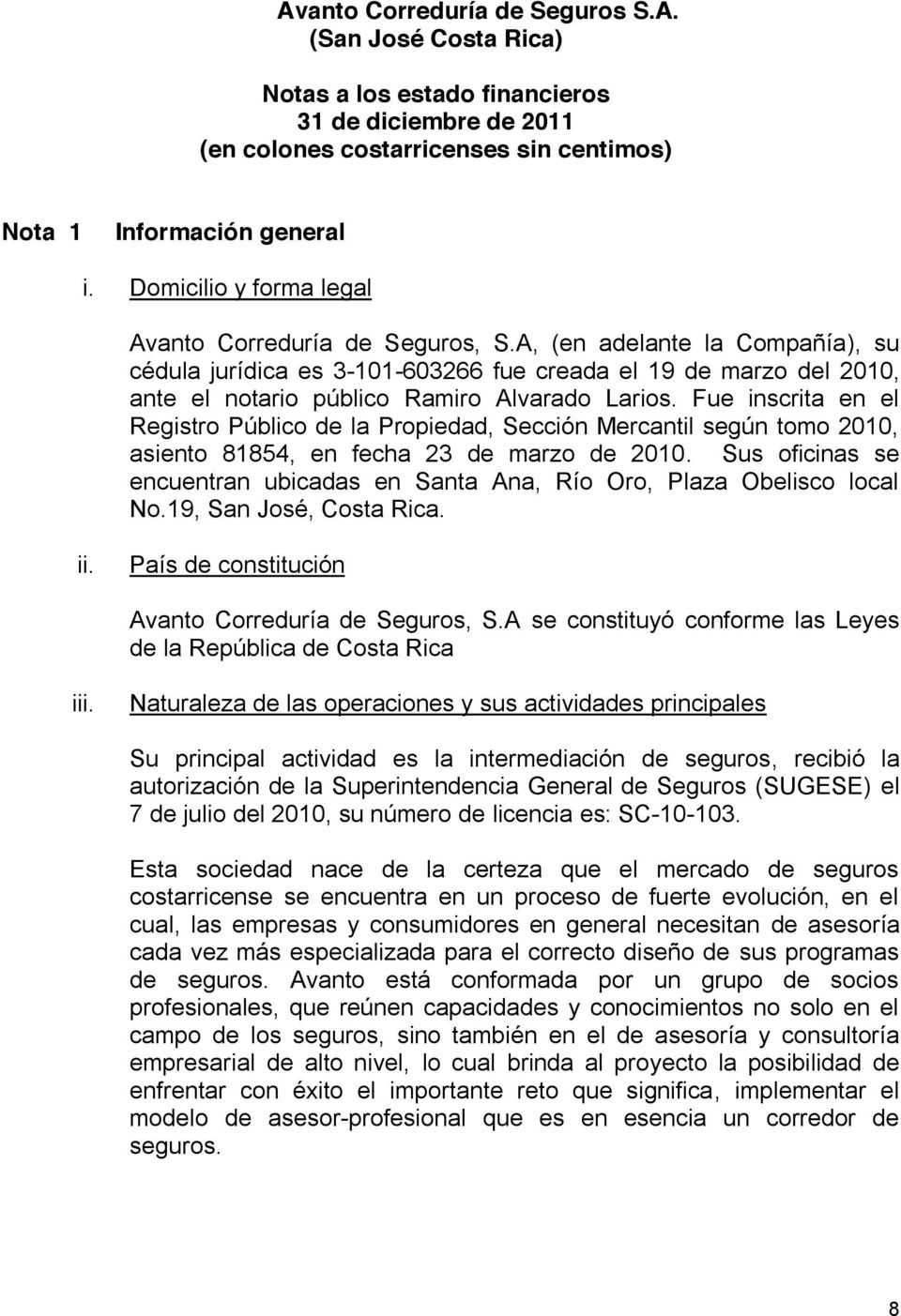 A, (en adelante la Compañía), su cédula jurídica es 3-101-603266 fue creada el 19 de marzo del 2010, ante el notario público Ramiro Alvarado Larios.