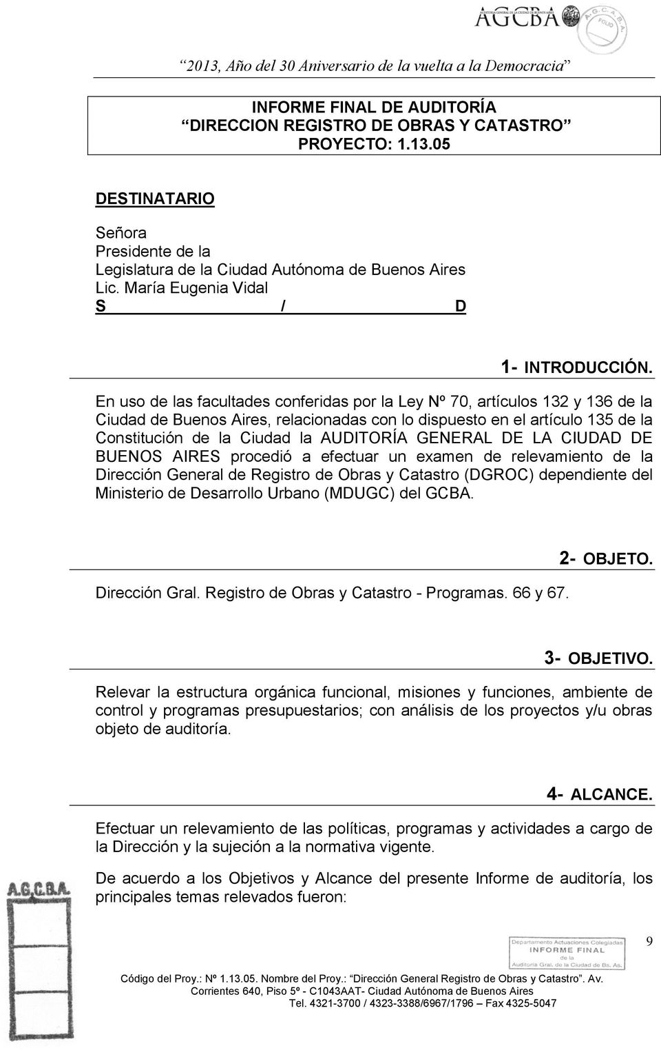En uso de las facultades conferidas por la Ley Nº 70, artículos 132 y 136 de la Ciudad de Buenos Aires, relacionadas con lo dispuesto en el artículo 135 de la Constitución de la Ciudad la AUDITORÍA