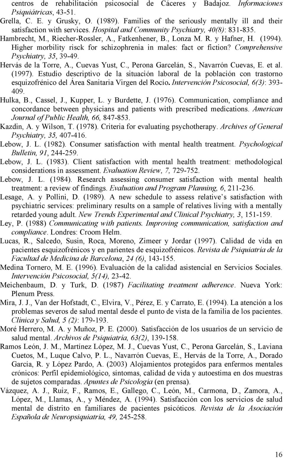 (1994). Higher morbility risck for schizophrenia in males: fact or fiction? Comprehensive Psychiatry, 35, 39-49. Hervás de la Torre, A., Cuevas Yust, C., Perona Garcelán, S., Navarrón Cuevas, E.