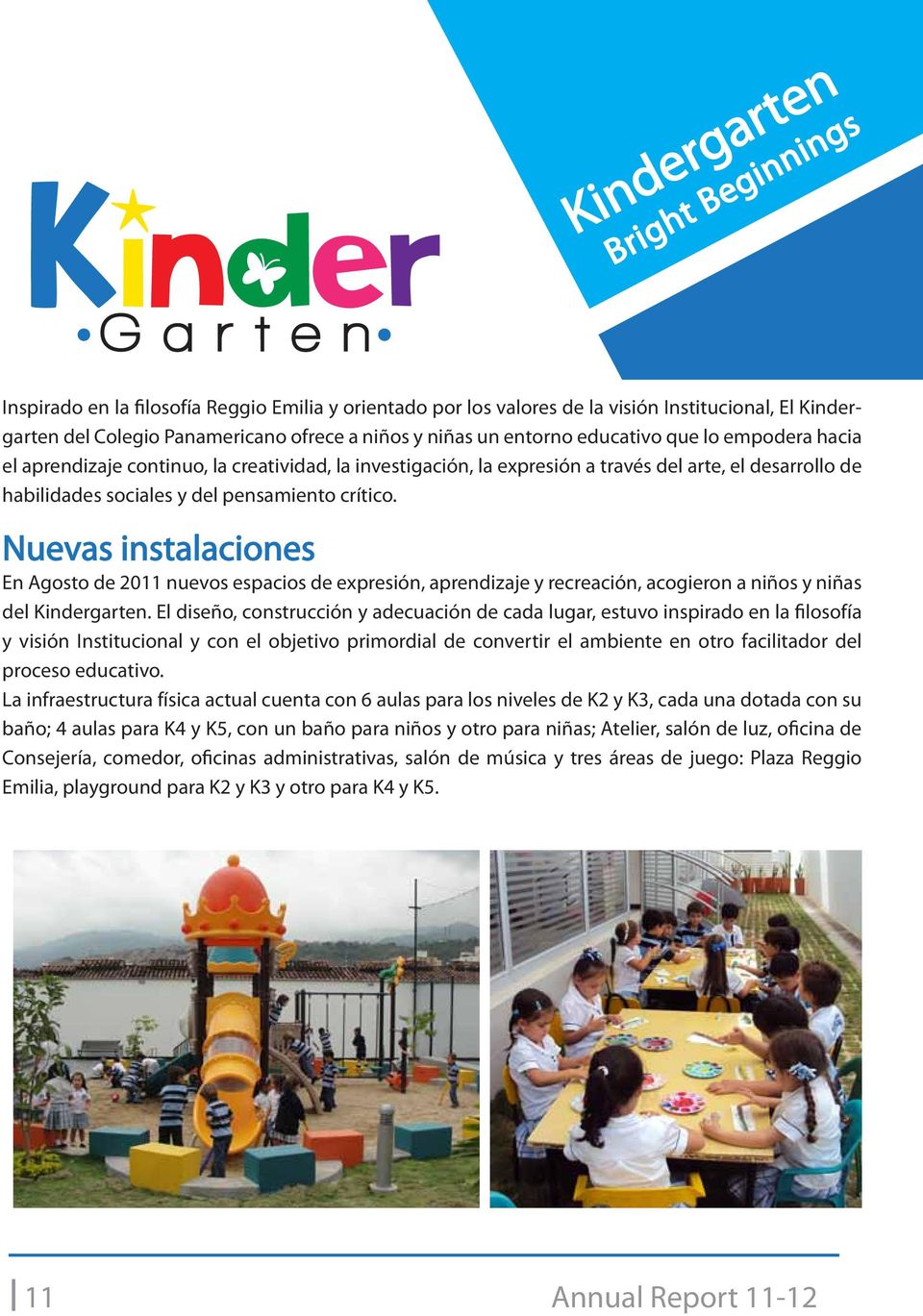 Nuevas instalaciones En Agosto de 2011 nuevos espacios de expresión, aprendizaje y recreación, acogieron a niños y niñas del Kindergarten.