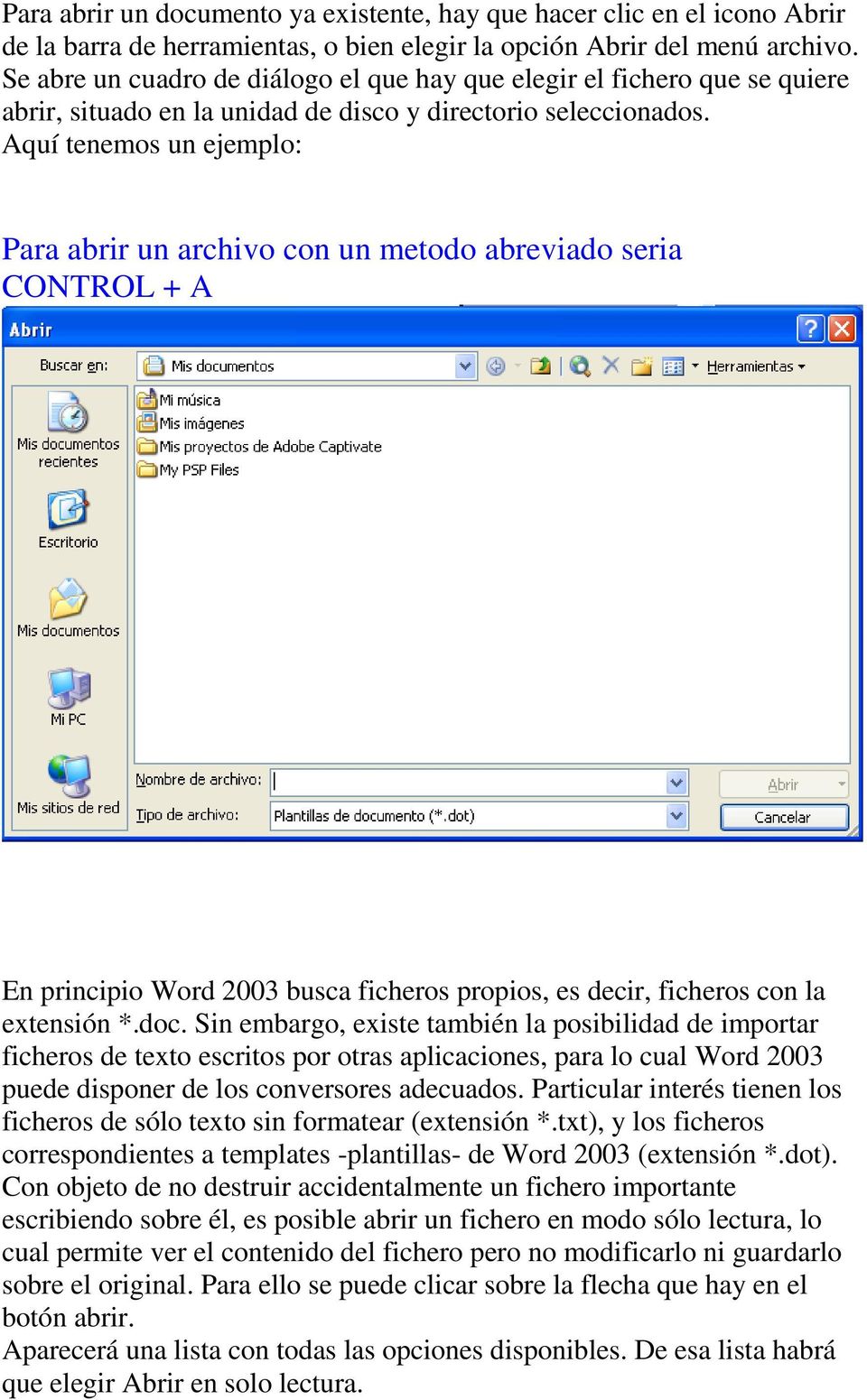 Aquí tenemos un ejemplo: Para abrir un archivo con un metodo abreviado seria CONTROL + A En principio Word 2003 busca ficheros propios, es decir, ficheros con la extensión *.doc.