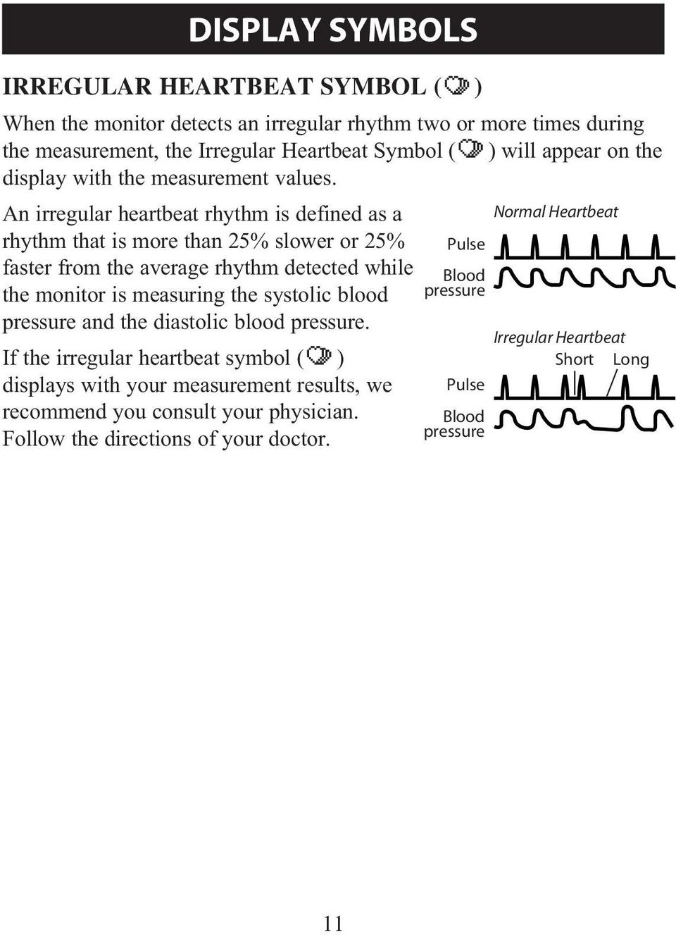 An irregular heartbeat rhythm is defined as a rhythm that is more than 25% slower or 25% faster from the average rhythm detected while the monitor is measuring the systolic