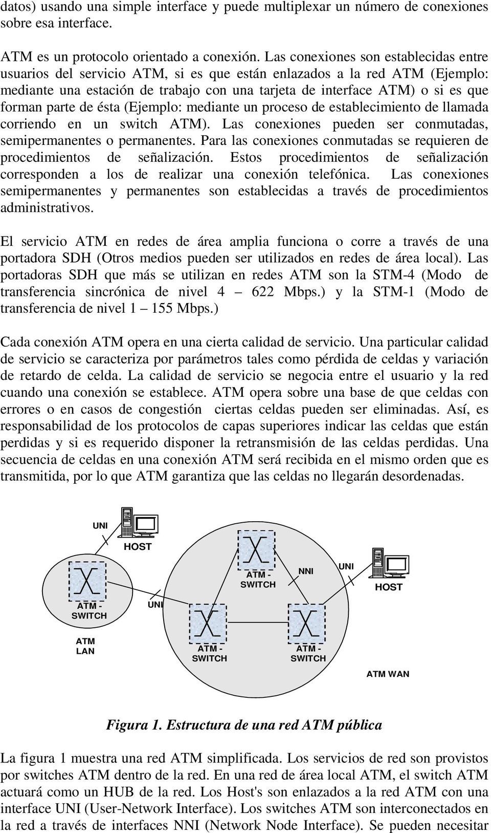 parte de ésta (Ejemplo: mediante un proceso de establecimiento de llamada corriendo en un switch ATM). Las conexiones pueden ser conmutadas, semipermanentes o permanentes.