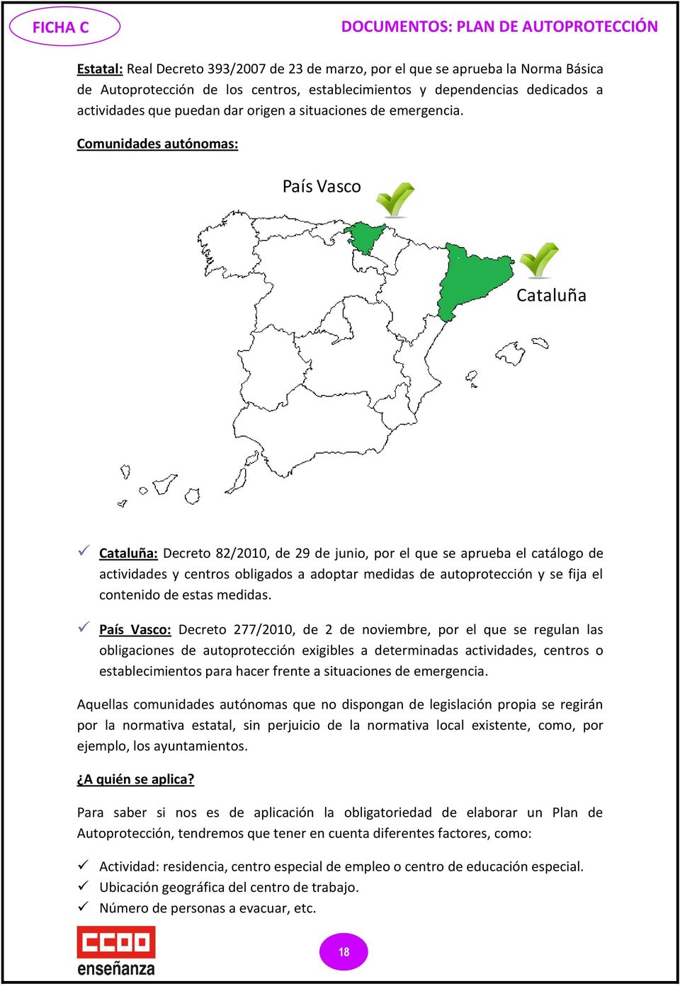Comunidades autónomas: País Vasco Cataluña Cataluña: Decreto 82/2010, de 29 de junio, por el que se aprueba el catálogo de actividades y centros obligados a adoptar medidas de autoprotección y se