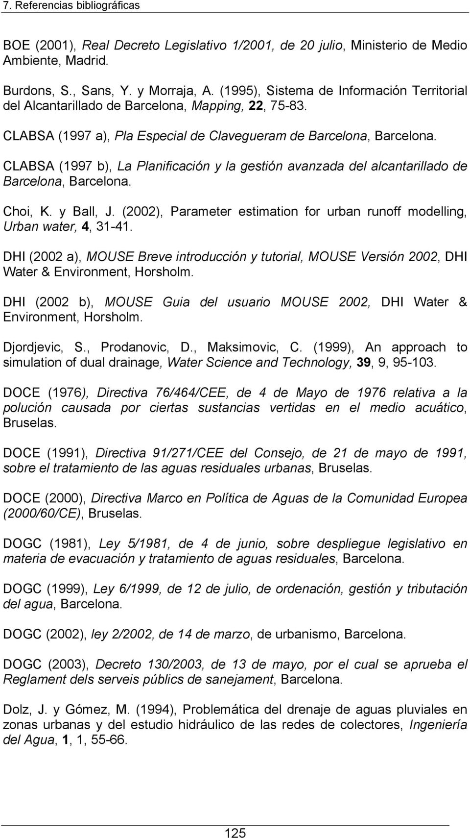 CLABSA (1997 b), La Planificación y la gestión avanzada del alcantarillado de Barcelona, Barcelona. Choi, K. y Ball, J. (2002), Parameter estimation for urban runoff modelling, Urban water, 4, 31-41.