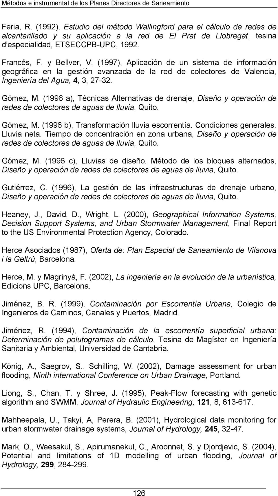 (1996 a), Técnicas Alternativas de drenaje, Diseño y operación de redes de colectores de aguas de lluvia, Quito. Gómez, M. (1996 b), Transformación lluvia escorrentía. Condiciones generales.